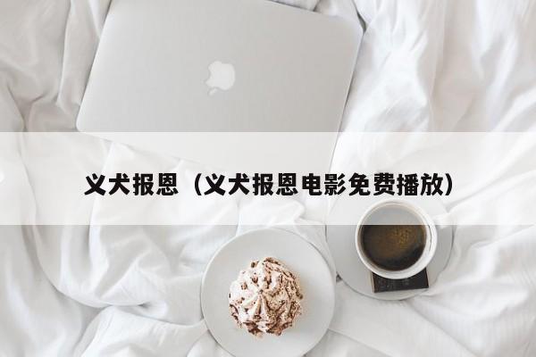 义犬报恩（义犬报恩电影免费播放）