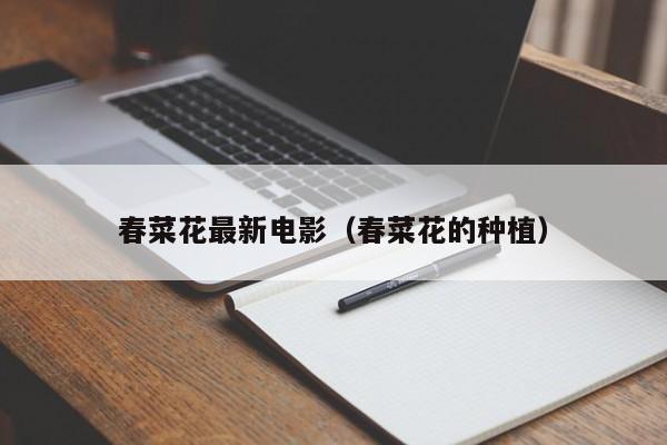 春菜花最新电影（春菜花的种植）