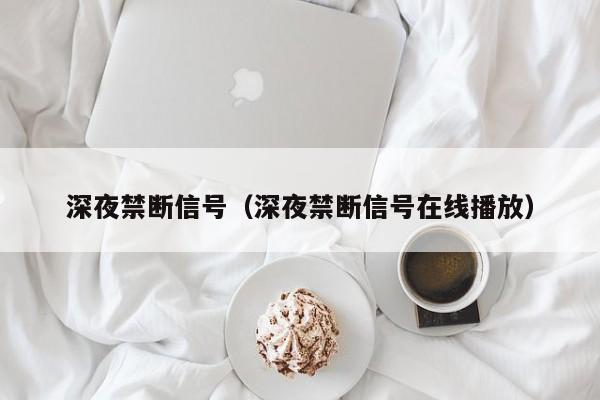 深夜禁断信号（深夜禁断信号在线播放）
