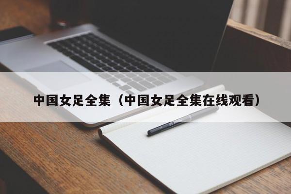 中国女足全集（中国女足全集在线观看）