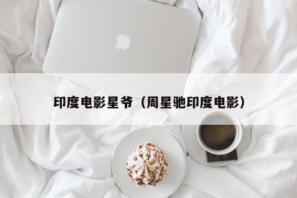 印度电影星爷（周星驰印度电影）