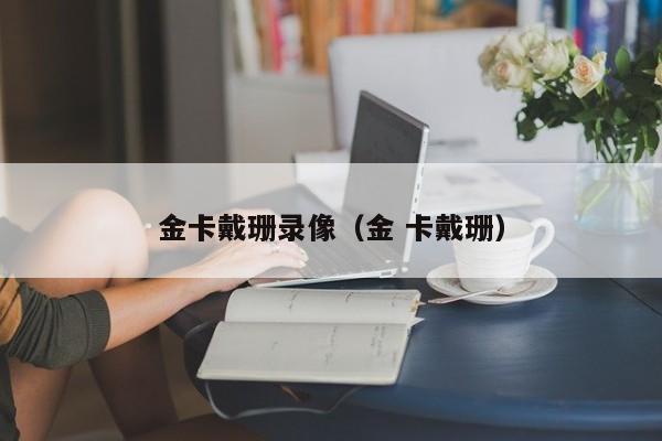 金卡戴珊录像（金 卡戴珊）